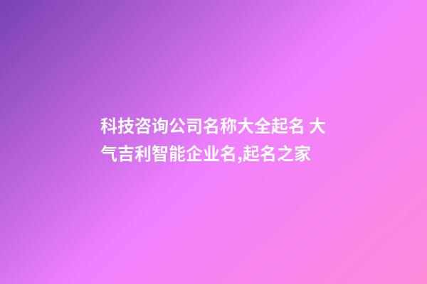 科技咨询公司名称大全起名 大气吉利智能企业名,起名之家-第1张-公司起名-玄机派